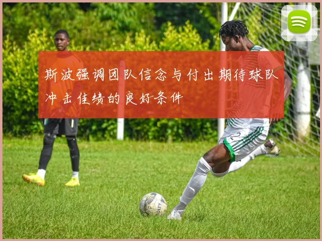 斯波强调团队信念与付出期待球队冲击佳绩的良好条件
